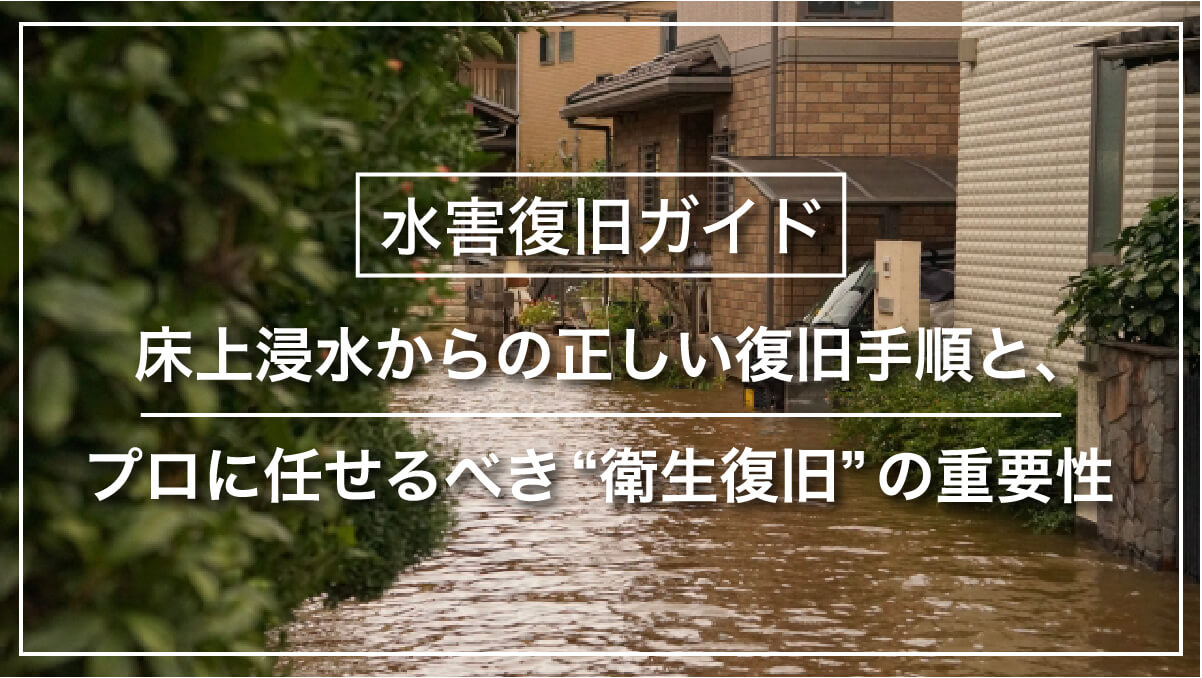 床上浸水からの正しい復旧手順と、 プロに任せるべき“衛生復旧”の重要性